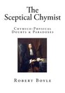 The Sceptical Chymist ChymicoPhysical Doubts  Paradoxes