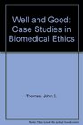 Well and Good Case Studies in Biomedical Ethics