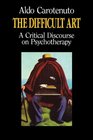The Difficult Art A Critical Discourse on Psychotherapy