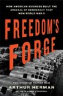 Freedom's Forge How American Business Built the Arsenal of Democracy That Won World War II