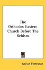The Orthodox Eastern Church Before The Schism