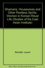 Shamans Housewives and Other Restless Spirits Women in Korean Ritual Life