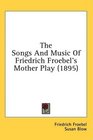 The Songs And Music Of Friedrich Froebel's Mother Play