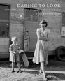 Daring to Look Dorothea Lange's Photographs and Reports from the Field