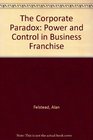 The Corporate Paradox Power and Control in the Business Franchise