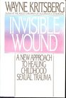 The Invisible Wound A New Approach to Healing Childhood Sexual Abuse