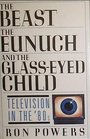 Beast the Eunuch and the GlassEyed Child Television in the Eighties