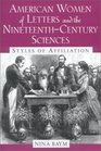American Women of Letters and the NineteenthCentury Sciences Styles of Affiliation