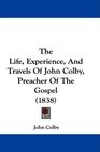The Life Experience And Travels Of John Colby Preacher Of The Gospel
