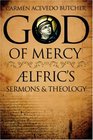 God of Mercy AElfric's Sermons and Theology