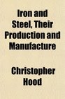 Iron and Steel Their Production and Manufacture