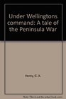 Under Wellingtons Command (Works of G. A. Henty)