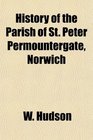History of the Parish of St Peter Permountergate Norwich