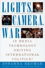 Lights Camera War Is Media Technology Driving International Politics