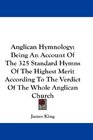 Anglican Hymnology Being An Account Of The 325 Standard Hymns Of The Highest Merit According To The Verdict Of The Whole Anglican Church