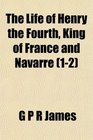 The Life of Henry the Fourth King of France and Navarre