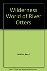The wilderness world of river otters