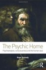 The Psychic Home Psychoanalysis consciousness and the human soul