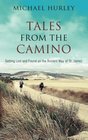 Tales from the Camino The Story of One Man Lost and a Practical Guide for Those Who Would Follow the Ancient Way of St James