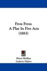 Frou Frou A Play In Five Acts