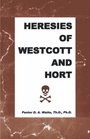 Heresies of Westcott  Hort
