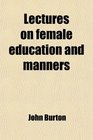 Lectures on female education and manners