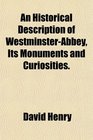 An Historical Description of WestminsterAbbey Its Monuments and Curiosities