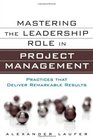 Mastering the Leadership Role in Project Management Practices that Deliver Remarkable Results