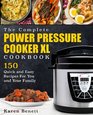 The Complete Power Pressure Cooker XL Cookbook 150 Quick and Easy Recipes For You and Your Family