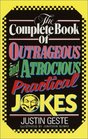 The Complete Book of Outrageous and Atrocious Practical Jokes