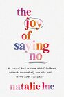 The Joy of Saying No A Simple Plan to Stop People Pleasing Reclaim Boundaries and Say Yes to the Life You Want