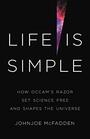 Life Is Simple How Occam's Razor Set Science Free and Shapes the Universe