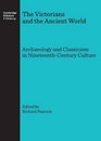 The Victorians and the Ancient World Archaeology and Classicism in NineteenthCentury Culture