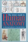 The Artist's Guide to Human Anatomy An Illustrated Reference to Drawing Humans Including Work by Amateur Artists Art Teachers and Students