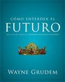Cmo entender El Futuro Una de las siete partes de la teologa sistemtica de Grudem