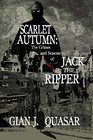 Scarlet Autumn The Crimes and Seasons of Jack the Ripper