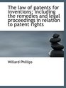 The law of patents for inventions including the remedies and legal proceedings in relation to paten