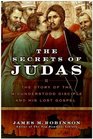 The Secrets of Judas The Story of the Misunderstood Disciple and His Lost Gospel