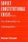 Soviet Constitutional Crisis From DeStalinization to Disintegration