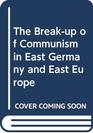 The Breakup of Communism in East Germany and East Europe