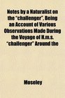Notes by a Naturalist on the challenger Being an Account of Various Observations Made During the Voyage of Hms challenger Around the