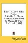 How To Know Wild Fruits A Guide To Plants When Not In Flower By Means Of Fruit And Leaf