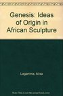 Genesis Ideas of Origin in African Sculpture