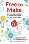 Free to Make How the Maker Movement is Changing Our Schools Our Jobs and Our Minds