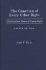 The Guardian of Every Other Right A Constitutional History of Property Rights