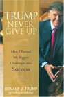 Trump Never Give Up How I Turned My Biggest Challenges into Success