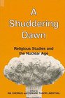 A Shuddering Dawn Religious Studies and the Nuclear Age