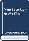 Your Love Makes Me Sing
