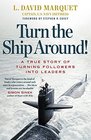 Turn the Ship Around A True Story of Building Leaders by Breaking the Rules