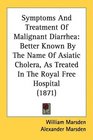 Symptoms And Treatment Of Malignant Diarrhea Better Known By The Name Of Asiatic Cholera As Treated In The Royal Free Hospital